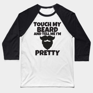 Touch My Beard And Tell Me I'm Pretty Baseball T-Shirt